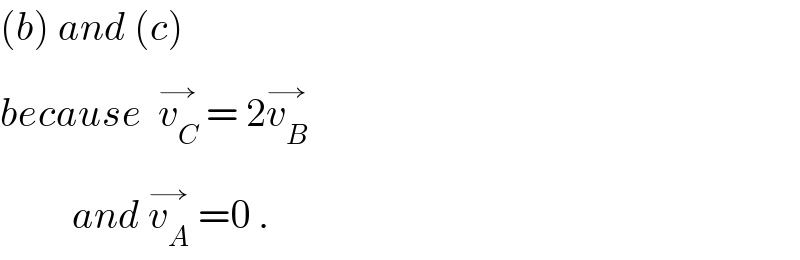 (b) and (c)  because  v_C ^(→)  = 2v_B ^(→)            and v_A ^(→)  =0 .  