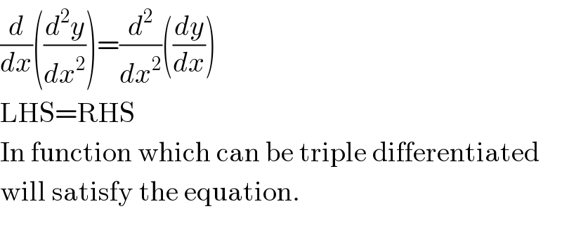 (d/dx)((d^2 y/dx^2 ))=(d^2 /dx^2 )((dy/dx))  LHS=RHS  In function which can be triple differentiated  will satisfy the equation.    