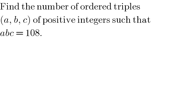 Find the number of ordered triples  (a, b, c) of positive integers such that  abc = 108.  