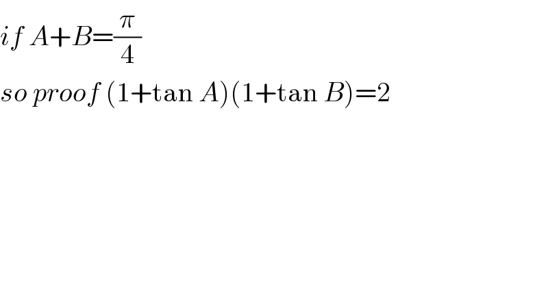if A+B=(π/4)  so proof (1+tan A)(1+tan B)=2  