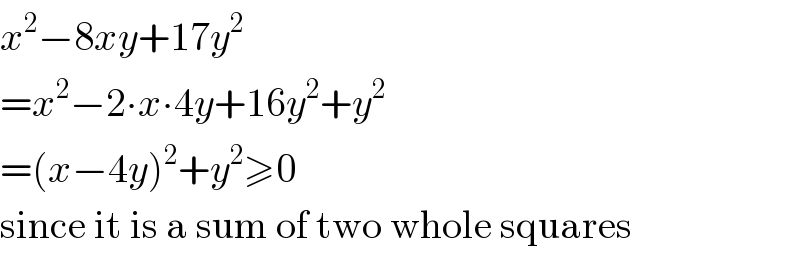 x^2 −8xy+17y^2   =x^2 −2∙x∙4y+16y^2 +y^2   =(x−4y)^2 +y^2 ≥0  since it is a sum of two whole squares  