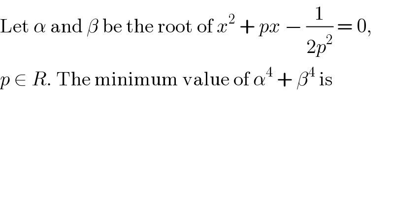 Let α and β be the root of x^2  + px − (1/(2p^2 )) = 0,  p ∈ R. The minimum value of α^4  + β^4  is  