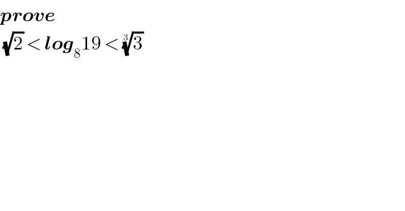 prove    (√2) < log_8 19 < (3)^(1/3)   