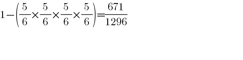 1−((5/6)×(5/6)×(5/6)×(5/6))=((671)/(1296))  