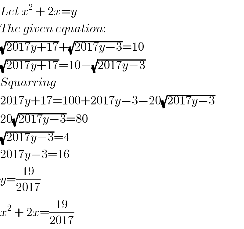Let x^2  + 2x=y  The given equation:  (√(2017y+17))+(√(2017y−3))=10  (√(2017y+17))=10−(√(2017y−3))  Squarring  2017y+17=100+2017y−3−20(√(2017y−3))  20(√(2017y−3))=80  (√(2017y−3))=4  2017y−3=16  y=((19)/(2017))  x^2  + 2x=((19)/(2017))  