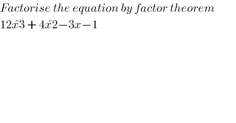 Factorise the equation by factor theorem  12x^� 3 + 4x^� 2−3x−1  