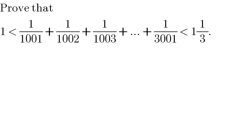 Prove that  1 < (1/(1001)) + (1/(1002)) + (1/(1003)) + ... + (1/(3001)) < 1(1/3).  