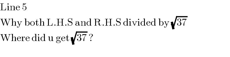 Line 5  Why both L.H.S and R.H.S divided by (√(37))  Where did u get (√(37)) ?  