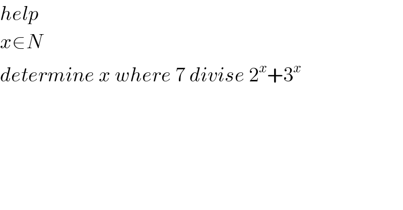 help  x∈N  determine x where 7 divise 2^x +3^x     