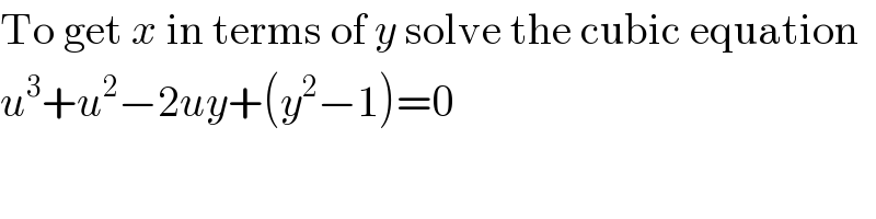 To get x in terms of y solve the cubic equation  u^3 +u^2 −2uy+(y^2 −1)=0  