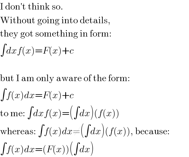I don′t think so.  Without going into details,  they got something in form:  ∫dxf(x)=F(x)+c     but I am only aware of the form:  ∫f(x)dx=F(x)+c  to me: ∫dxf(x)=(∫dx)(f(x))  whereas: ∫f(x)dx≠(∫dx)(f(x)), because:  ∫f(x)dx=(F(x))(∫dx)  