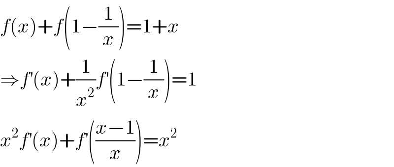 f(x)+f(1−(1/x))=1+x  ⇒f^′ (x)+(1/x^2 )f^′ (1−(1/x))=1  x^2 f^′ (x)+f^′ (((x−1)/x))=x^2   