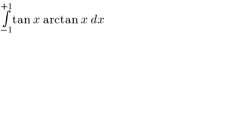 ∫_(−1) ^(+1) tan x arctan x dx  