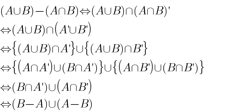 (A∪B)−(A∩B)⇔(A∪B)∩(A∩B)^′   ⇔(A∪B)∩(A^′ ∪B^′ )  ⇔{(A∪B)∩A^′ }∪{(A∪B)∩B^′ }  ⇔{(A∩A^′ )∪(B∩A′)}∪{(A∩B^′ )∪(B∩B′)}  ⇔(B∩A′)∪(A∩B^′ )  ⇔(B−A)∪(A−B)  