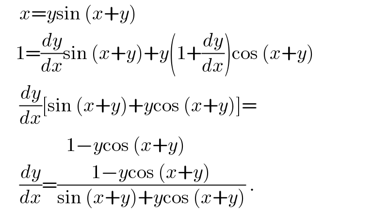      x=ysin (x+y)      1=(dy/dx)sin (x+y)+y(1+(dy/dx))cos (x+y)       (dy/dx)[sin (x+y)+ycos (x+y)]=                   1−ycos (x+y)       (dy/dx)=((1−ycos (x+y))/(sin (x+y)+ycos (x+y))) .  