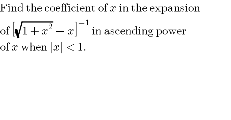 Find the coefficient of x in the expansion  of [(√(1 + x^2 )) − x]^(−1)  in ascending power  of x when ∣x∣ < 1.  