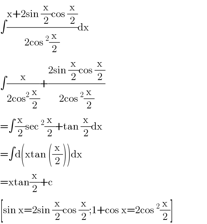 ∫((x+2sin (x/2)cos (x/2))/(2cos^2 (x/2)))dx    ∫(x/(2cos^2 (x/2)))+((2sin (x/2)cos (x/2))/(2cos^2 (x/2)))  =∫(x/2)sec^2 (x/2)+tan (x/2)dx  =∫d(xtan ((x/2)))dx  =xtan(x/2)+c  [sin x=2sin (x/2)cos (x/2);1+cos x=2cos^2 (x/2)]  