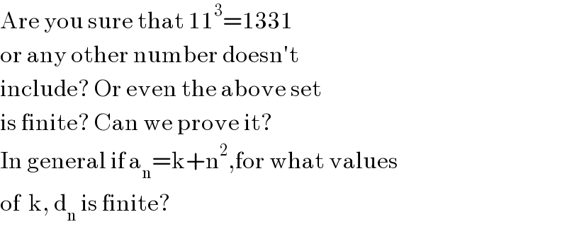 Are you sure that 11^3 =1331  or any other number doesn′t   include? Or even the above set  is finite? Can we prove it?  In general if a_n =k+n^2 ,for what values  of  k, d_n  is finite?  