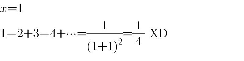 x=1  1−2+3−4+∙∙∙=(1/((1+1)^2 ))=(1/4)  XD  