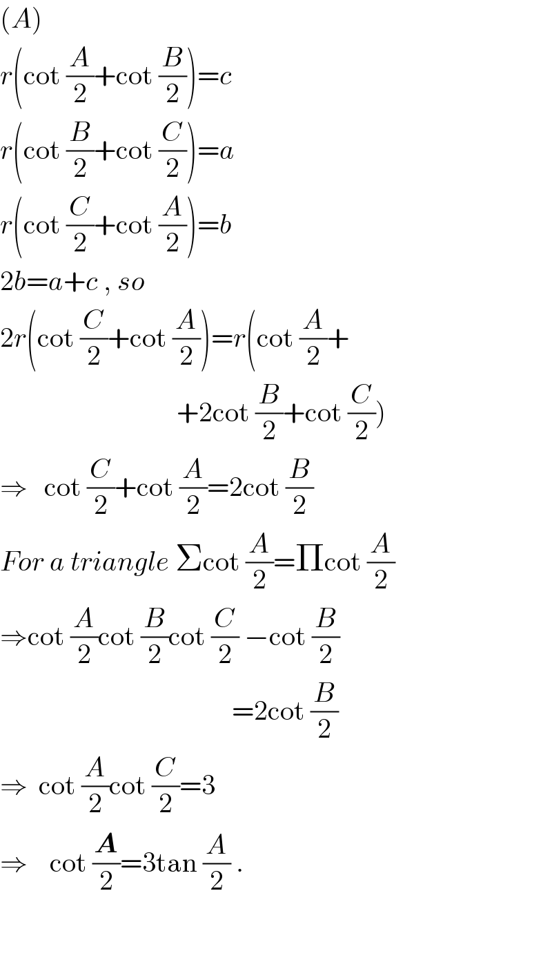 (A)  r(cot (A/2)+cot (B/2))=c  r(cot (B/2)+cot (C/2))=a  r(cot (C/2)+cot (A/2))=b  2b=a+c , so  2r(cot (C/2)+cot (A/2))=r(cot (A/2)+                                  +2cot (B/2)+cot (C/2))  ⇒   cot (C/2)+cot (A/2)=2cot (B/2)  For a triangle Σcot (A/2)=Πcot (A/2)  ⇒cot (A/2)cot (B/2)cot (C/2) −cot (B/2)                                            =2cot (B/2)  ⇒  cot (A/2)cot (C/2)=3  ⇒    cot (A/2)=3tan (A/2) .          