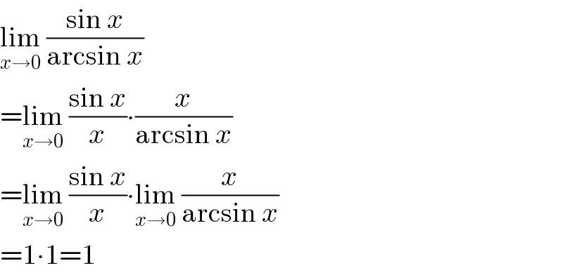 lim_(x→0)  ((sin x)/(arcsin x))  =lim_(x→0)  ((sin x)/x)∙(x/(arcsin x))  =lim_(x→0)  ((sin x)/x)∙lim_(x→0)  (x/(arcsin x))  =1∙1=1  