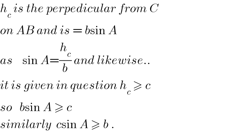 h_c  is the perpedicular from C  on AB and is = bsin A  as    sin A=(h_c /b) and likewise..  it is given in question h_c  ≥ c  so   bsin A ≥ c  similarly  csin A ≥ b .  