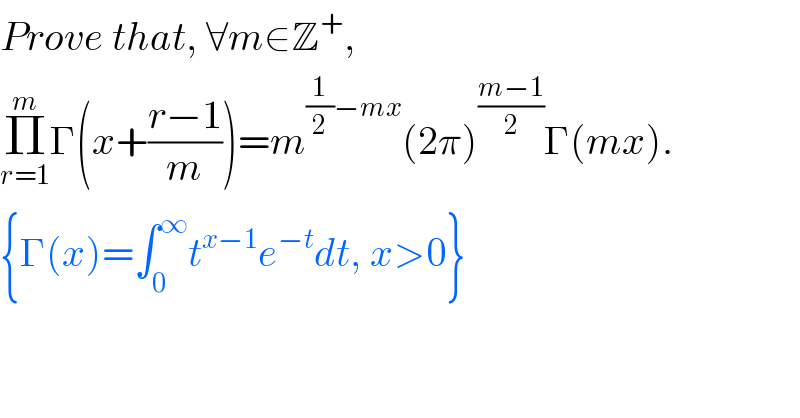 Prove that, ∀m∈Z^+ ,  Π_(r=1) ^m Γ(x+((r−1)/m))=m^((1/2)−mx) (2π)^((m−1)/2) Γ(mx).  {Γ(x)=∫_0 ^∞ t^(x−1) e^(−t) dt, x>0}  