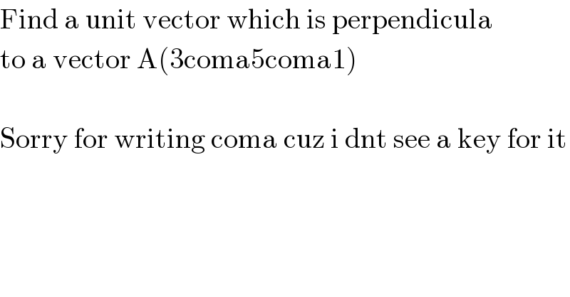 Find a unit vector which is perpendicula  to a vector A(3coma5coma1)    Sorry for writing coma cuz i dnt see a key for it  