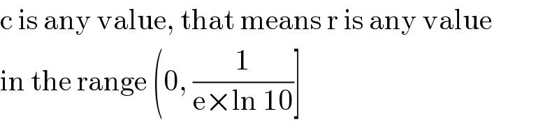 c is any value, that means r is any value  in the range (0, (1/(e×ln 10))]  