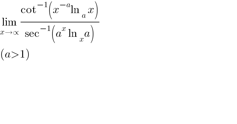 lim_(x→∝)  ((cot^(−1) (x^(−a) ln _a  x))/(sec^(−1) (a^x  ln _x a)))    (a>1)    