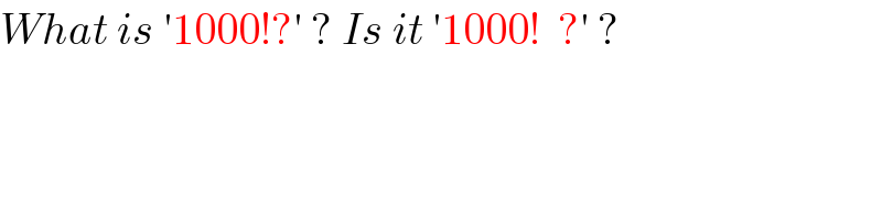 What is ′1000!?′ ? Is it ′1000!  ?′ ?  