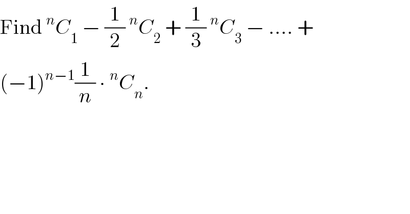 Find^n C_1  − (1/2)^n C_2  + (1/3)^n C_3  − .... +  (−1)^(n−1) (1/n) ∙^n C_n .  