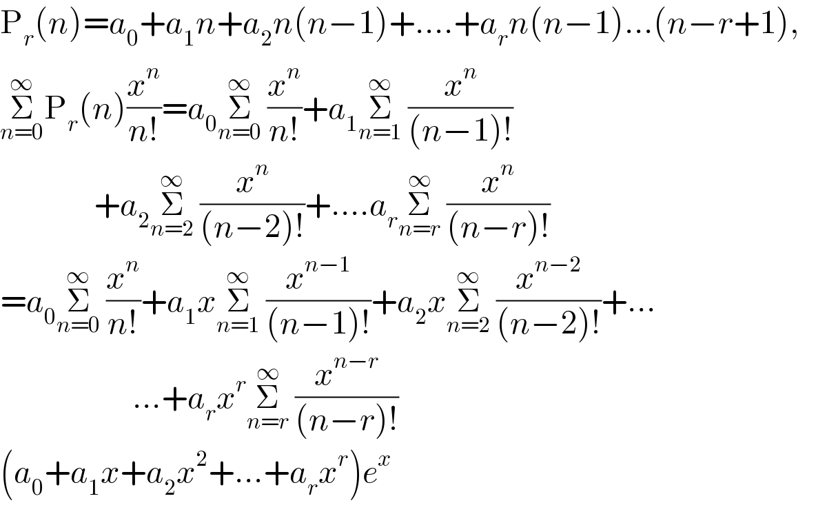 P_r (n)=a_0 +a_1 n+a_2 n(n−1)+....+a_r n(n−1)...(n−r+1),       Σ_(n=0) ^∞ P_r (n)(x^n /(n!))=a_0 Σ_(n=0) ^∞  (x^n /(n!))+a_1 Σ_(n=1) ^∞  (x^n /((n−1)!))                   +a_2 Σ_(n=2) ^∞  (x^n /((n−2)!))+....a_r Σ_(n=r) ^∞  (x^n /((n−r)!))  =a_0 Σ_(n=0) ^∞  (x^n /(n!))+a_1 xΣ_(n=1) ^∞  (x^(n−1) /((n−1)!))+a_2 xΣ_(n=2) ^∞  (x^(n−2) /((n−2)!))+...                          ...+a_r x^r Σ_(n=r) ^∞  (x^(n−r) /((n−r)!))  (a_0 +a_1 x+a_2 x^2 +...+a_r x^r )e^x   