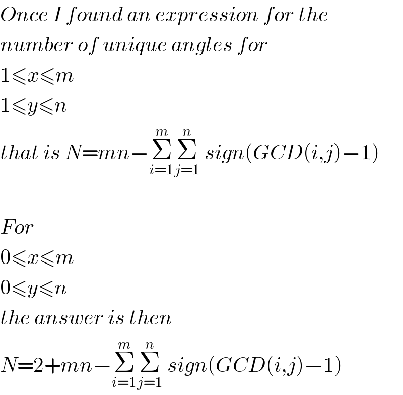 Once I found an expression for the  number of unique angles for  1≤x≤m  1≤y≤n  that is N=mn−Σ_(i=1) ^m Σ_(j=1) ^n  sign(GCD(i,j)−1)    For  0≤x≤m  0≤y≤n  the answer is then  N=2+mn−Σ_(i=1) ^m Σ_(j=1) ^n  sign(GCD(i,j)−1)  
