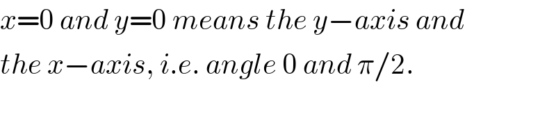 x=0 and y=0 means the y−axis and  the x−axis, i.e. angle 0 and π/2.  