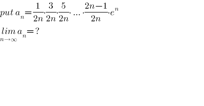 put a_n = (1/(2n))∙(3/(2n))∙(5/(2n))∙ ... ∙((2n−1)/(2n))∙e^n   lim_(n→∞) a_n = ?    