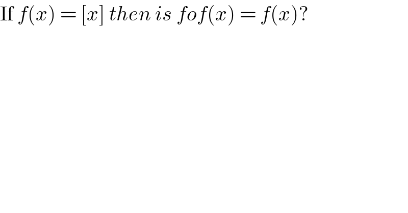 If f(x) = [x] then is fof(x) = f(x)?    