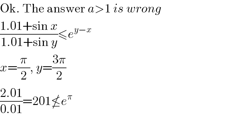 Ok. The answer a>1 is wrong  ((1.01+sin x)/(1.01+sin y))≤e^(y−x)   x=(π/2), y=((3π)/2)  ((2.01)/(0.01))=201≰e^π   