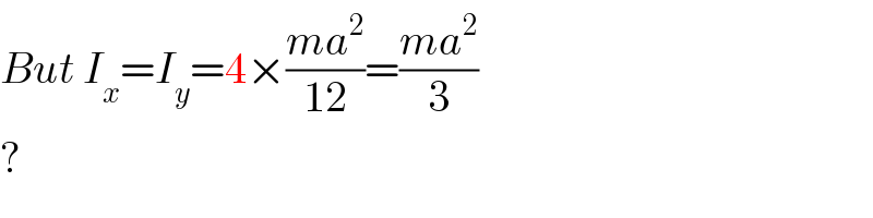 But I_x =I_y =4×((ma^2 )/(12))=((ma^2 )/3)  ?  