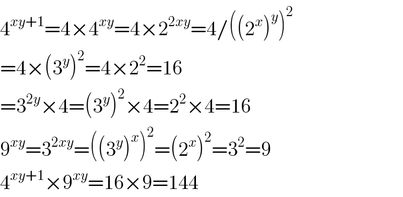 4^(xy+1) =4×4^(xy) =4×2^(2xy) =4/((2^x )^y )^2   =4×(3^y )^2 =4×2^2 =16  =3^(2y) ×4=(3^y )^2 ×4=2^2 ×4=16  9^(xy) =3^(2xy) =((3^y )^x )^2 =(2^x )^2 =3^2 =9  4^(xy+1) ×9^(xy) =16×9=144  