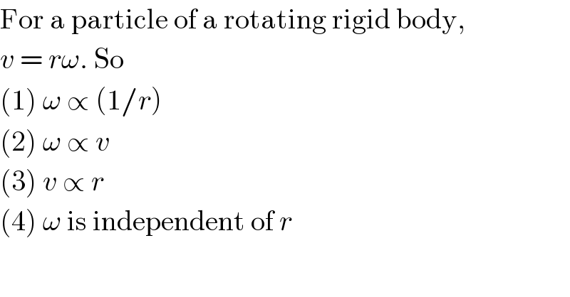 For a particle of a rotating rigid body,  v = rω. So  (1) ω ∝ (1/r)  (2) ω ∝ v  (3) v ∝ r  (4) ω is independent of r  