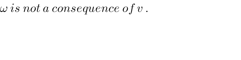 ω is not a consequence of v .  