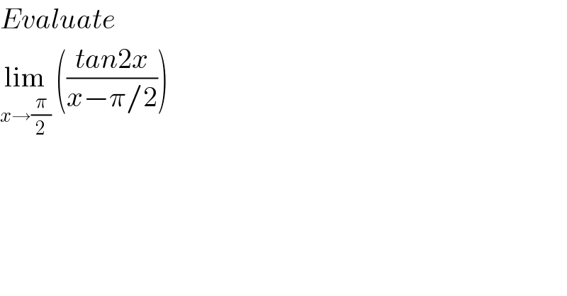 Evaluate   lim_(x→(π/2))  (((tan2x)/(x−π/2)))  