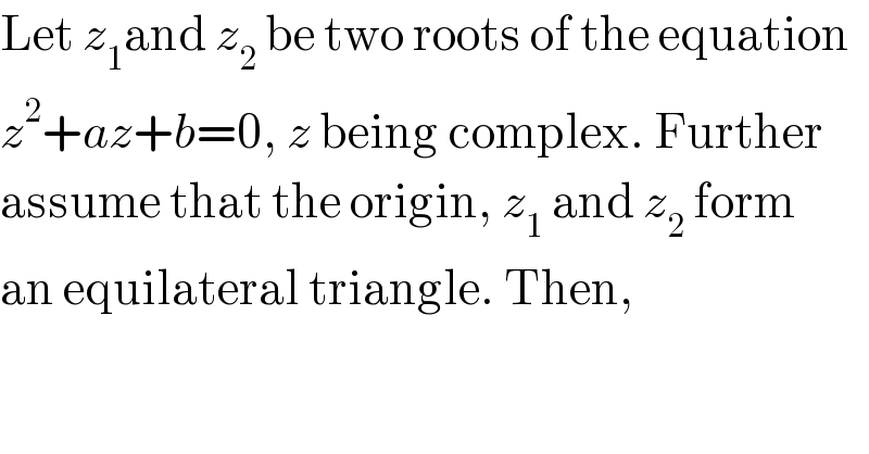 Let z_1 and z_2  be two roots of the equation  z^2 +az+b=0, z being complex. Further  assume that the origin, z_1  and z_2  form  an equilateral triangle. Then,  