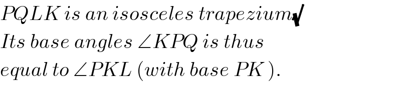 PQLK is an isosceles trapezium(√)  Its base angles ∠KPQ is thus  equal to ∠PKL (with base PK ).  