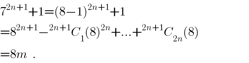 7^(2n+1) +1=(8−1)^(2n+1) +1  =8^(2n+1) −^(2n+1) C_1 (8)^(2n) +...+^(2n+1) C_(2n) (8)  =8m  .  