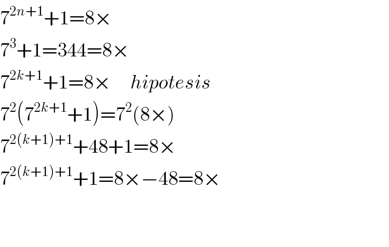 7^(2n+1) +1=8×  7^3 +1=344=8×  7^(2k+1) +1=8×     hipotesis  7^2 (7^(2k+1) +1)=7^2 (8×)     7^(2(k+1)+1) +48+1=8×  7^(2(k+1)+1) +1=8×−48=8×      