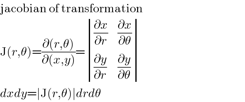 jacobian of transformation  J(r,θ)=((∂(r,θ))/(∂(x,y)))= determinant (((∂x/∂r),(∂x/∂θ)),((∂y/∂r),(∂y/∂θ)))  dxdy=∣J(r,θ)∣drdθ  