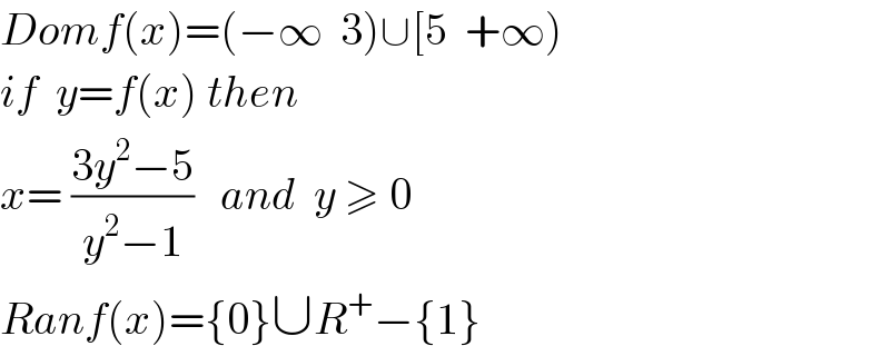 Domf(x)=(−∞  3)∪[5  +∞)  if  y=f(x) then  x= ((3y^2 −5)/(y^2 −1))   and  y ≥ 0  Ranf(x)={0}∪R^+ −{1}  