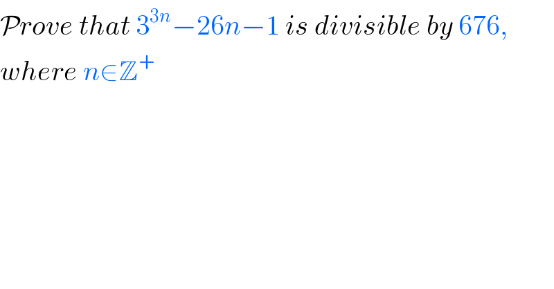 Prove that 3^(3n) −26n−1 is divisible by 676,  where n∈Z^+   
